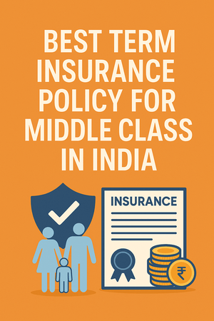 Best Term Insurance Policy for Middle Class in India: A Complete Guide