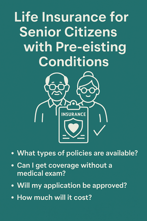 Life Insurance for Senior Citizens with Pre-existing Conditions: A Complete 2025 Guide
